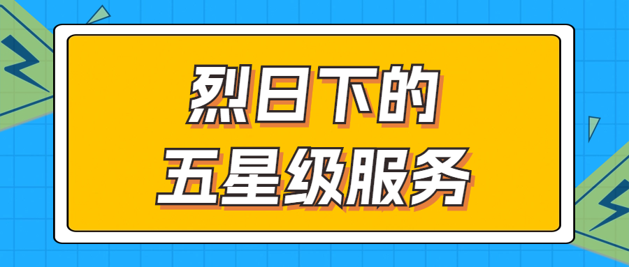 烈日下的五星級服務(wù) | 輾轉(zhuǎn)四地奔波1000多公里，為客戶送上星級服務(wù)！